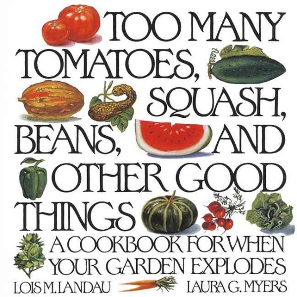 Too Many Tomatoes, Squash, Beans, and Other Good Things: A Cookbook for When Your Garden Explodes cover