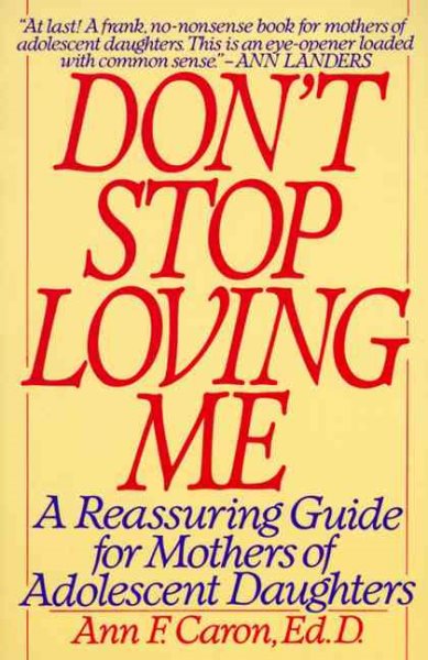 Don't Stop Loving Me: Reassuring Guide For Mothers of Adolescent Daughters