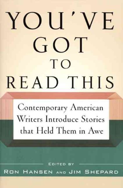 You've Got to Read This: Contemporary American Writers Introduce Stories that Held Them in Awe