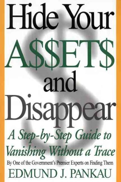 Hide Your Assets and Disappear: A Step-by-Step Guide to Vanishing Without a Trace cover