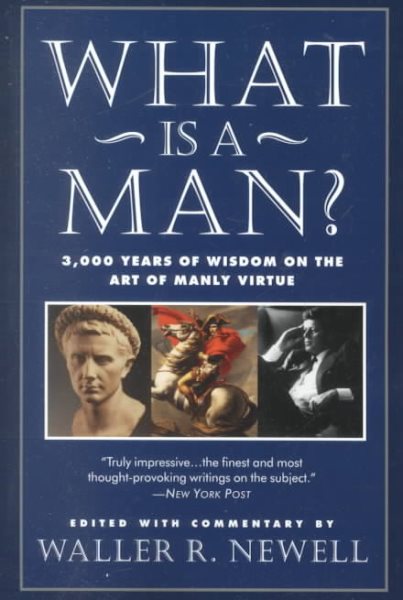 What Is a Man?: 3,000 Years of Wisdom on the Art of Manly Virtue cover