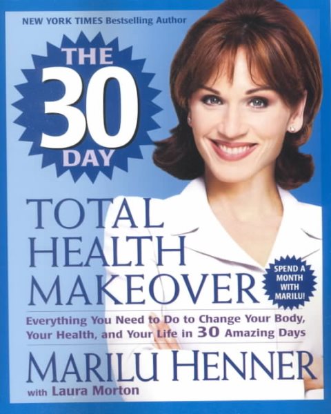 The 30 Day Total Health Makeover: Everything You Need to Do to Change Your Body, Your Health, and Your Life in 30 Amazing Days cover