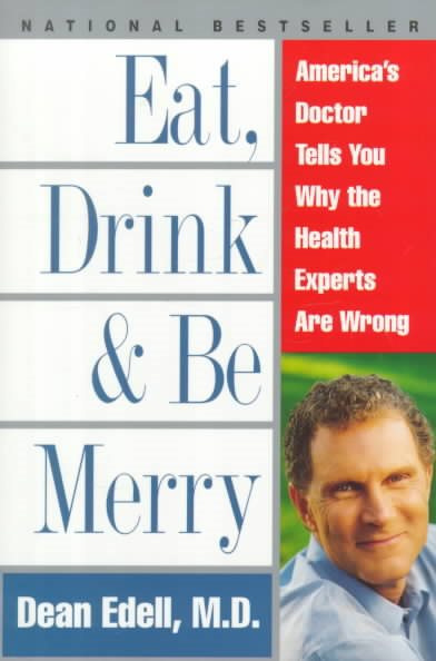 Eat, Drink, & Be Merry: America's Doctor Tells You Why the Health Experts Are Wrong cover