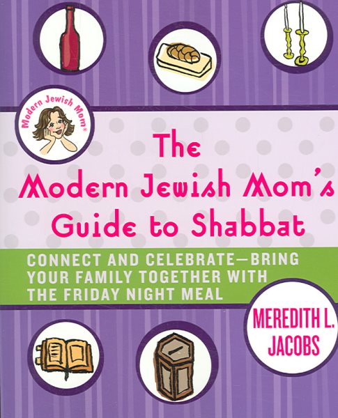 The Modern Jewish Mom's Guide to Shabbat: Connect and Celebrate--Bring Your Family Together with the Friday Night Meal cover
