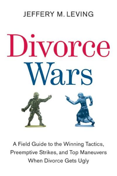 Divorce Wars: A Field Guide to the Winning Tactics, Preemptive Strikes, and Top Maneuvers When Divorce Gets Ugly cover