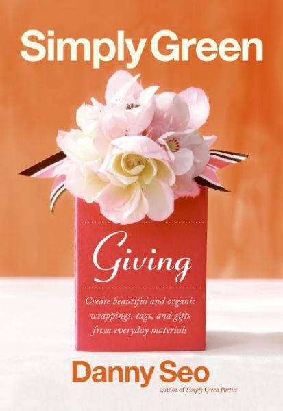 Simply Green Giving: Create Beautiful and Organic Wrappings, Tags, and Gifts from Everyday Materials cover