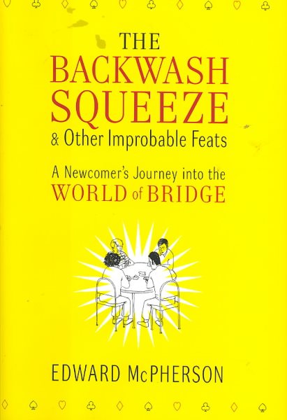 The Backwash Squeeze and Other Improbable Feats: A Newcomer's Journey into the World of Bridge cover