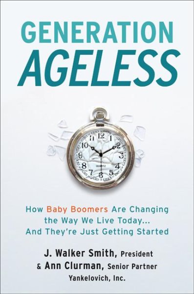 Generation Ageless: How Baby Boomers Are Changing the Way We Live Today . . . And They're Just Getting Started cover