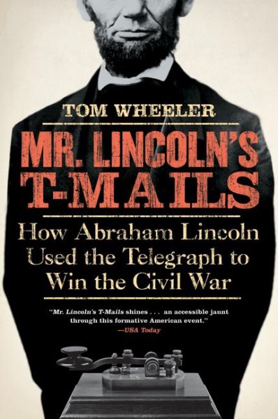 Mr. Lincoln's T-Mails: How Abraham Lincoln Used the Telegraph to Win the Civil War cover