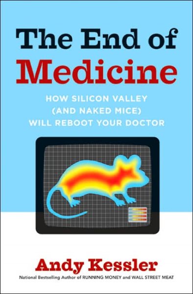 The End of Medicine, How Silicon Valley (and Naked Mice) will Reboot your Doctor cover