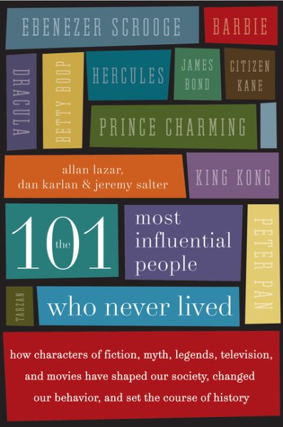 The 101 Most Influential People Who Never Lived: How Characters of Fiction, Myth, Legends, Television, and Movies Have Shaped Our Society, Changed Our Behavior, and Set the Course of History cover