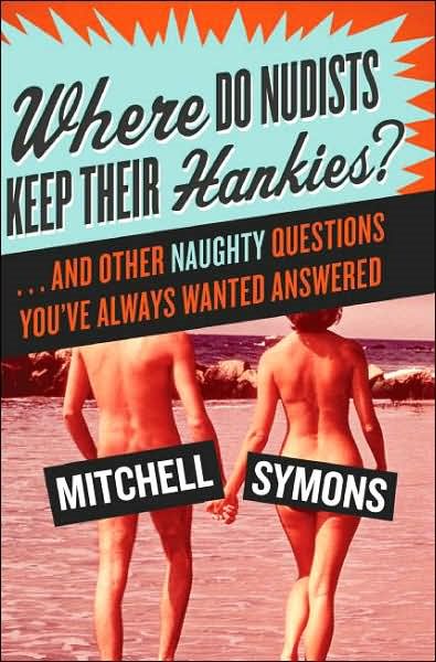 Where Do Nudists Keep Their Hankies?: . . . and Other Naughty Questions You Always Wanted Answered cover