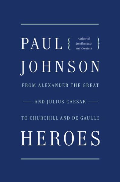 Heroes: From Alexander the Great and Julius Caesar to Churchill and de Gaulle cover