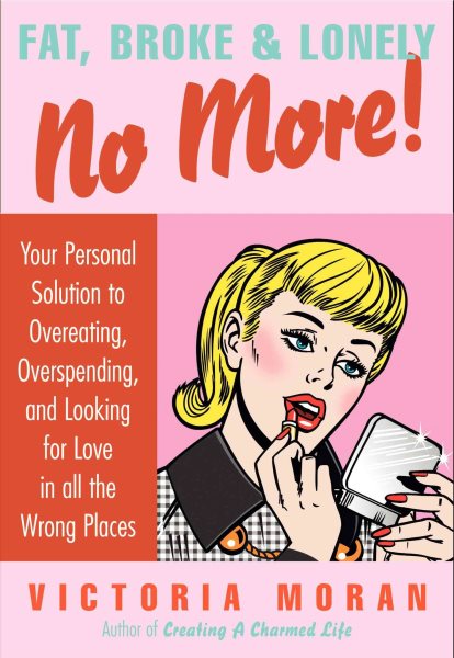 Fat, Broke & Lonely No More: Your Personal Solution to Overeating, Overspending, and Looking for Love in All the Wrong Places cover