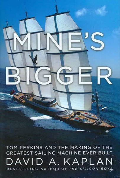 Mine's Bigger: Tom Perkins and the Making of the Greatest Sailing Machine Ever Built cover