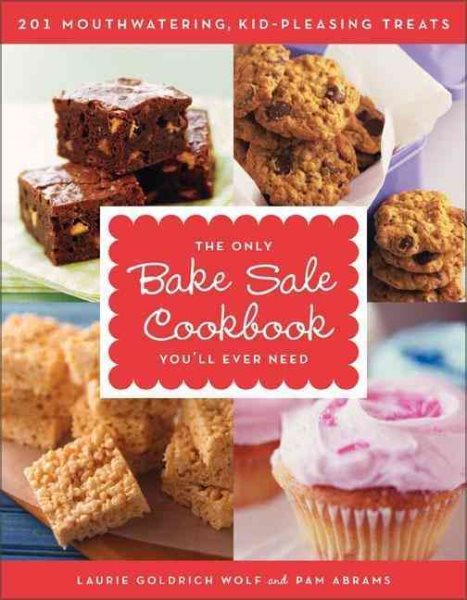 The Only Bake Sale Cookbook You'll Ever Need: 201 Mouthwatering, Kid-Pleasing Treats cover