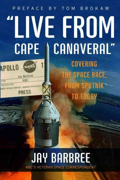 Live from Cape Canaveral: Covering the Space Race, from Sputnik to Today cover