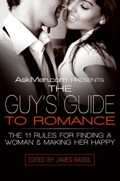 AskMen.com Presents The Guy's Guide to Romance: The 11 Rules for Finding a Woman & Making Her Happy (Askmen.com Series, 3) cover