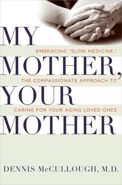 My Mother, Your Mother: Embracing "Slow Medicine," the Compassionate Approach to Caring for Your Aging Loved Ones cover