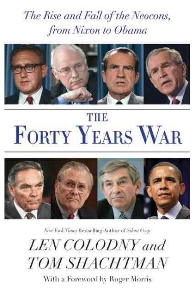 The Forty Years War: The Rise and Fall of the Neocons, from Nixon to Obama cover