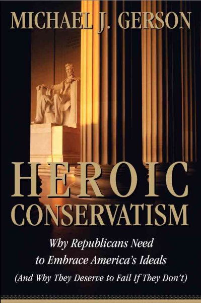 Heroic Conservatism: Why Republicans Need to Embrace America's Ideals (And Why They Deserve to Fail If They Don't) cover