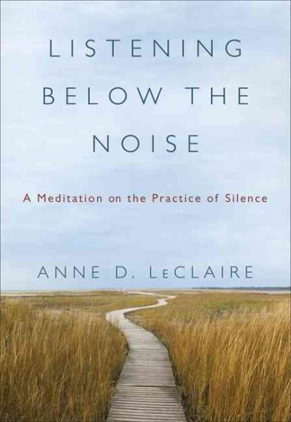 Listening Below the Noise: A Meditation on the Practice of Silence cover