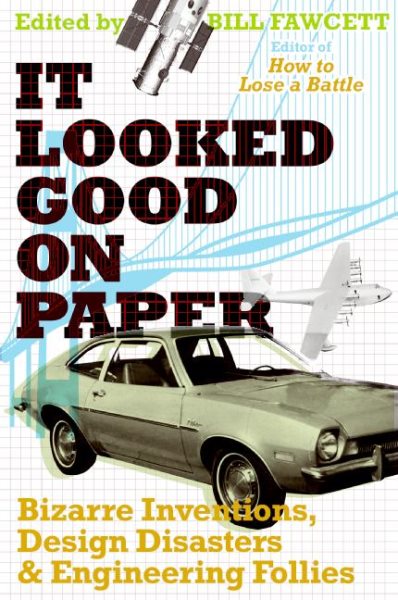 It Looked Good on Paper: Bizarre Inventions, Design Disasters, and Engineering Follies cover