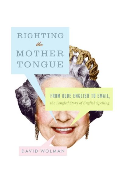 Righting the Mother Tongue: From Olde English to Email, the Tangled Story of English Spelling cover