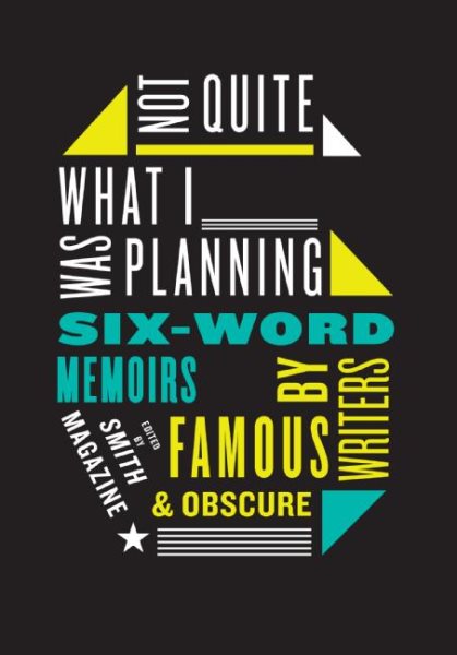 Not Quite What I Was Planning: Six-Word Memoirs by Writers Famous and Obscure cover