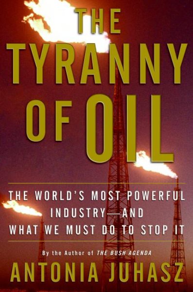 The Tyranny of Oil: The World's Most Powerful Industry--and What We Must Do to Stop It cover