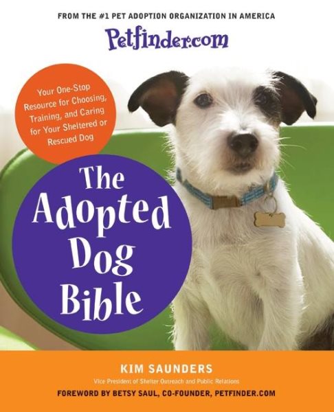 Petfinder.com The Adopted Dog Bible: Your One-Stop Resource for Choosing, Training, and Caring for Your Sheltered or Rescued Dog cover
