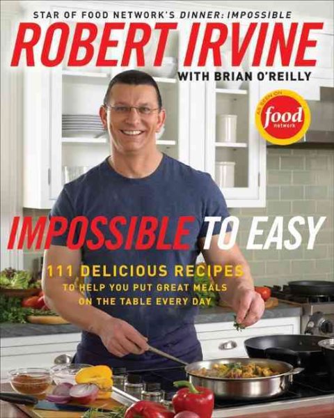 Impossible to Easy: 111 Delicious Recipes to Help You Put Great Meals on the Table Every Day cover