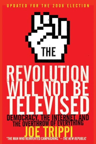 The Revolution Will Not Be Televised Revised Ed: Democracy, the Internet, and the Overthrow of Everything cover