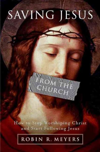 Saving Jesus from the Church: How to Stop Worshiping Christ and Start Following Jesus cover