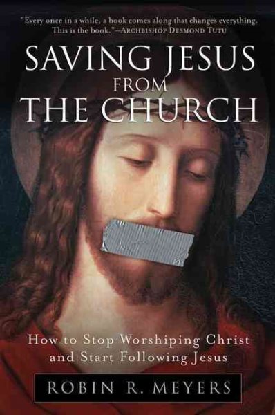 Saving Jesus from the Church: How to Stop Worshiping Christ and Start Following Jesus cover