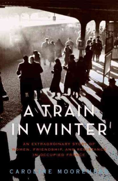 A Train in Winter: An Extraordinary Story of Women, Friendship, and Resistance in Occupied France (The Resistance Trilogy Book 1) cover