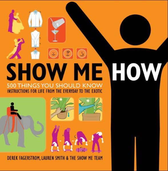 Show Me How: 500 Things You Should Know - Instructions for Life from the Everyday to the Exotic cover