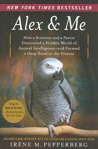 Alex & Me: How a Scientist and a Parrot Discovered a Hidden World of Animal Intelligence--and Formed a Deep Bond in the Process cover