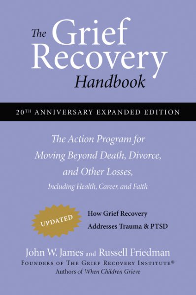 The Grief Recovery Handbook, 20th Anniversary Expanded Edition: The Action Program for Moving Beyond Death, Divorce, and Other Losses including Health, Career, and Faith cover