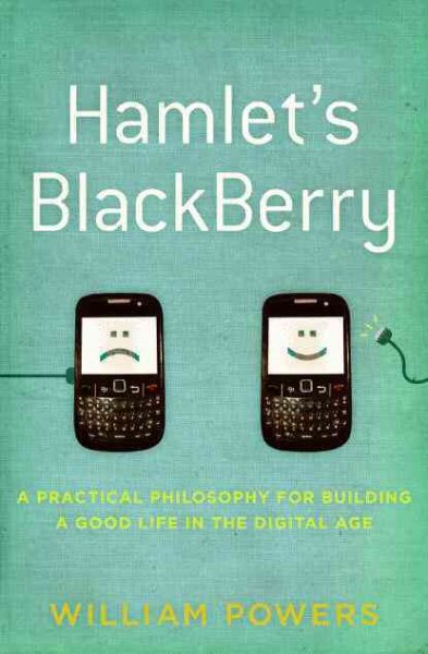 Hamlet's BlackBerry: A Practical Philosophy for Building a Good Life in the Digital Age cover