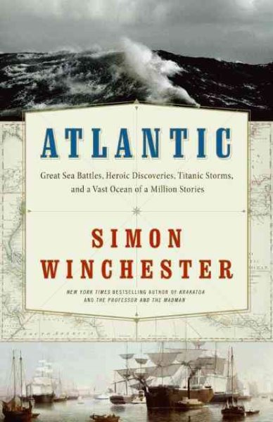 Atlantic: Great Sea Battles, Heroic Discoveries, Titanic Storms,and a Vast Ocean of a Million Stories cover