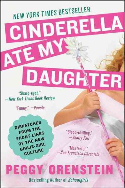 Cinderella Ate My Daughter: Dispatches from the Front Lines of the New Girlie-Girl Culture cover