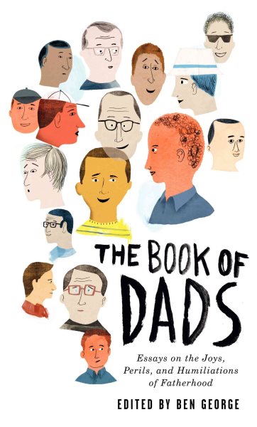 The Book of Dads: Essays on the Joys, Perils, and Humiliations of Fatherhood cover