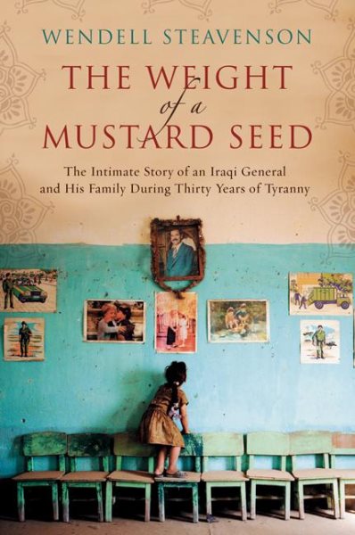 The Weight of a Mustard Seed: The Intimate Story of an Iraqi General and His Family During Thirty Years of Tyranny cover