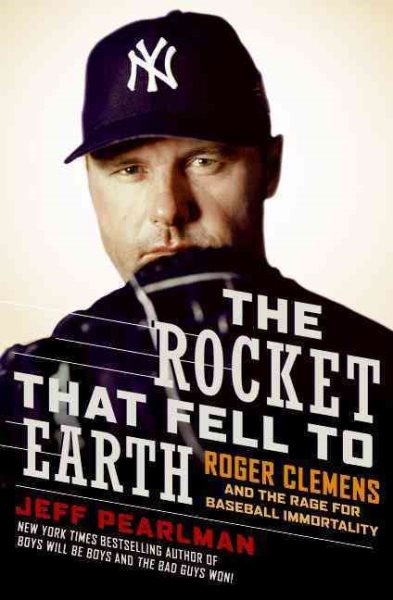 The Rocket That Fell to Earth: Roger Clemens and the Rage for Baseball Immortality cover