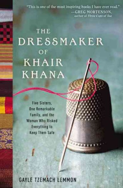 The Dressmaker of Khair Khana: Five Sisters, One Remarkable Family, and the Woman Who Risked Everything to Keep Them Safe cover