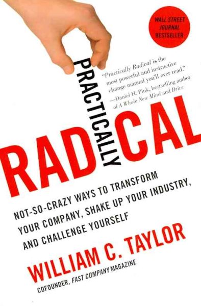 Practically Radical: Not-So-Crazy Ways to Transform Your Company, Shake Up Your Industry, and Challenge Yourself cover