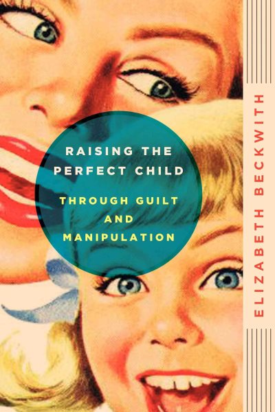 Raising the Perfect Child Through Guilt and Manipulation cover
