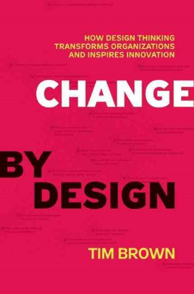 Change by Design: How Design Thinking Transforms Organizations and Inspires Innovation cover