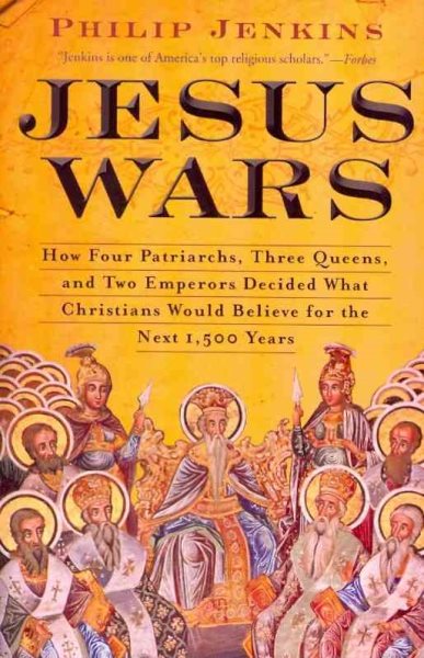 Jesus Wars: How Four Patriarchs, Three Queens, and Two Emperors Decided What Christians Would Believe for the Next 1,500 years